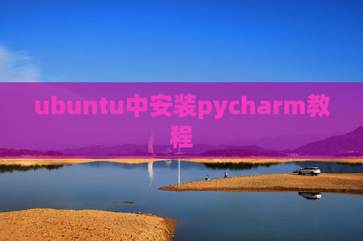 ubuntu中安装pycharm教程 ubuntu中安装pycharm教程